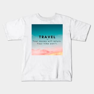 Travel. Your money will return. your time won't. Kids T-Shirt